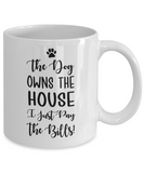 Inspirational Pet Lover - Funny Dog Own House Pay Bills Mug